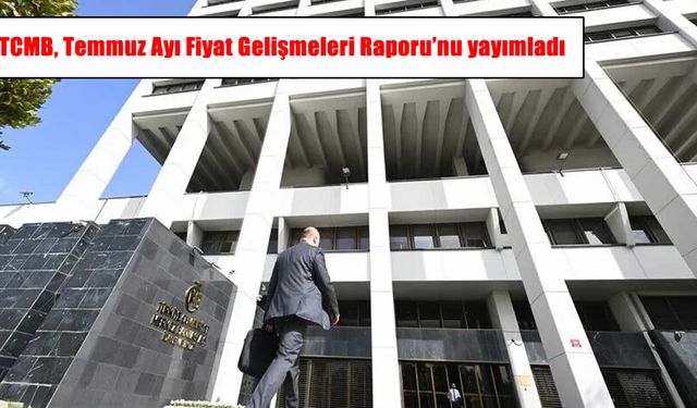 TCMB'den temmuz enflasyon raporu: Ana eğilim geriledi