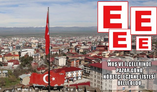 Muş’ta 23 Ağustos Pazar günü hangi eczaneler nöbetçi?