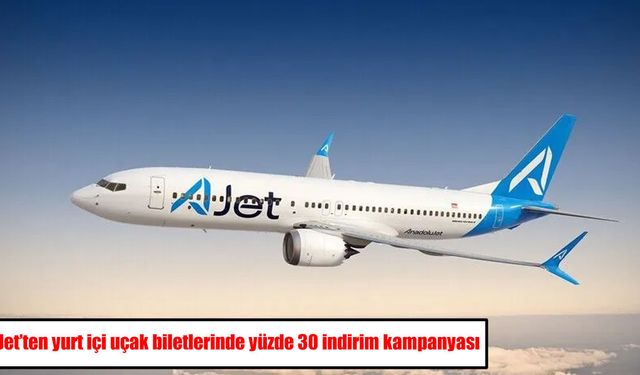 Uçak bileti alacaklara müjde: AJet’ten yüzde 30 indirim