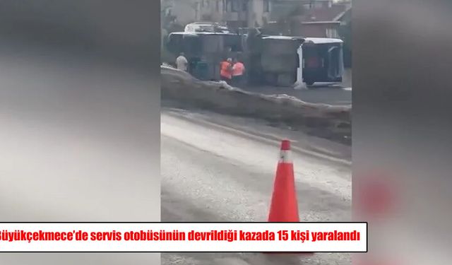 Büyükçekmece'de servis otobüsü devrildi: 15 yaralı