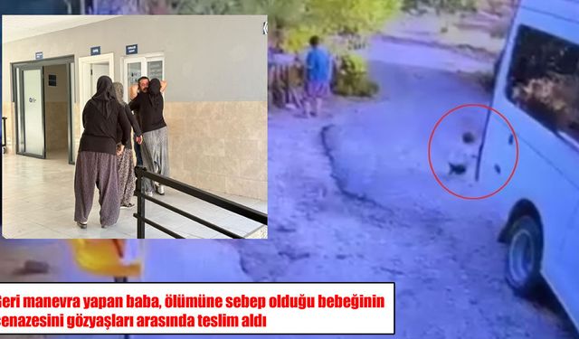 Babasının kullandığı minibüsün altında kalan bebek hayatını kaybetti