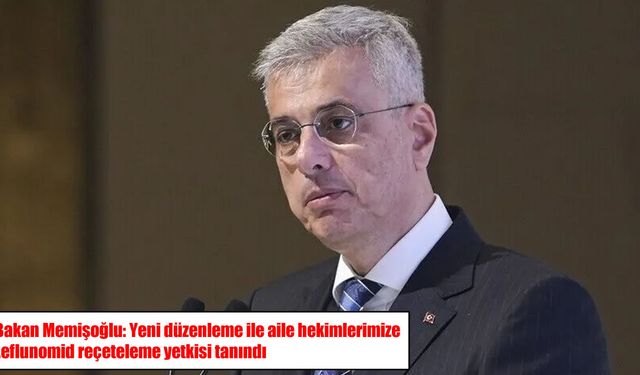 Bakan Memişoğlu duyurdu: Aile hekimlerine leflunomid reçeteleme yetkisi