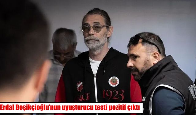 Yolsuzluk soruşturmasında tutuklanan Beşikçioğlu'nun uyuşturucu testi pozitif çıktı
