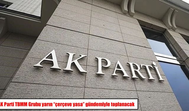 AK Parti TBMM Grubu yarın "çerçeve yasa" gündemiyle toplanacak