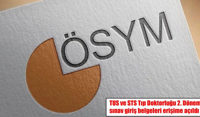 TUS ve STS Tıp Doktorluğu 2. Dönem sınav giriş belgeleri erişime açıldı