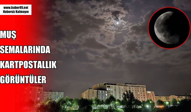 Muş semalarında dolunay ve bulutların büyüleyici buluşması