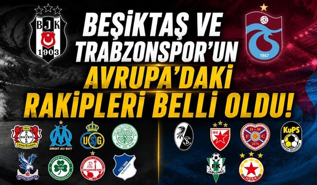 Beşiktaş ve Trabzonspor’un Avrupa’daki rakipleri belli oldu