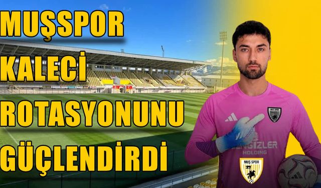 Muşspor'dan kale için sürpriz transfer! 22 yaşındaki genç eldiven imzayı attı