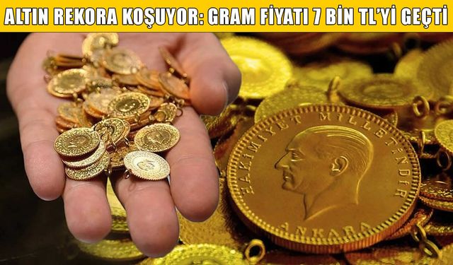 Altın haftanın son gününde yükseldi: Gram altın 7 bin TL’yi aştı