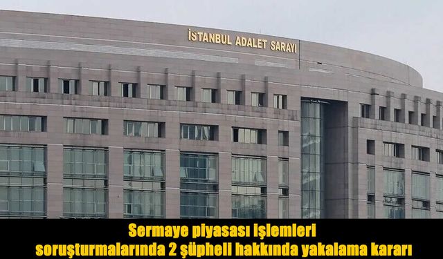 İstanbul’daki sermaye piyasası soruşturmasında yeni gelişme