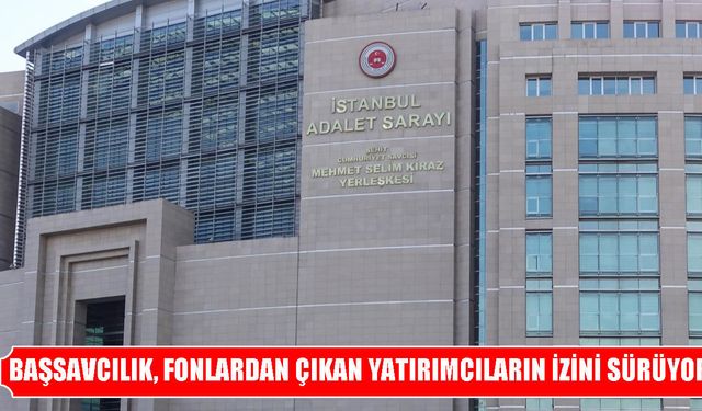 Başsavcılık, fonlardan çıkış yapan yatırımcıların bilgilerini istedi
