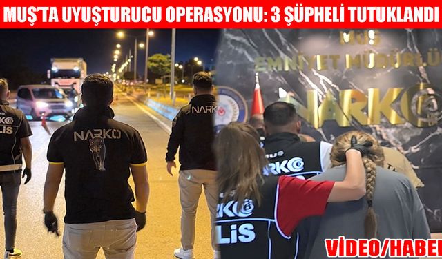 Muş’ta narkotik operasyonu: Mide ve bağırsaklarından 55 paket uyuşturucu çıktı