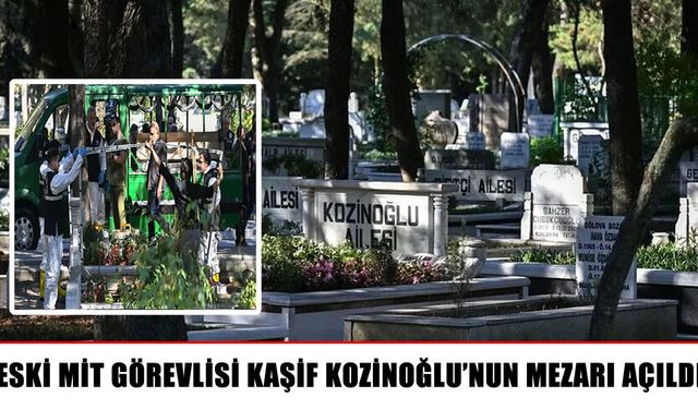 Kaşif Kozinoğlu’nun mezarı 15 yıl sonra açıldı