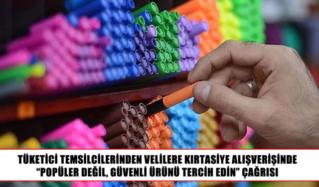 Tüketici temsilcilerinden velilere kırtasiye uyarısı: Popüler değil, güvenli ürünü seçin
