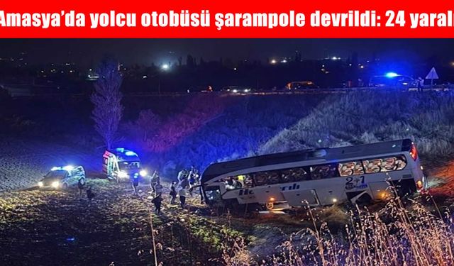 Amasya’da yolcu otobüsü şarampole devrildi: 24 yaralı