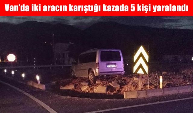 Van’da iki aracın karıştığı kazada 5 kişi yaralandı