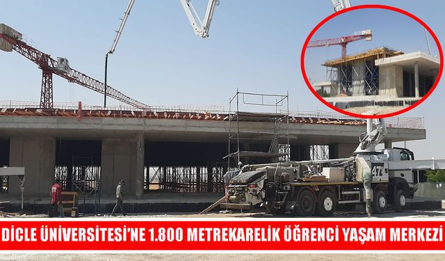 Dicle Üniversitesi kampüsüne yeni yaşam merkezi: İnşaat çalışmaları sürüyor