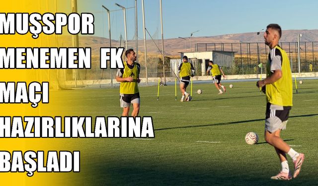 Muşspor’da Menemen FK mesaisi başladı