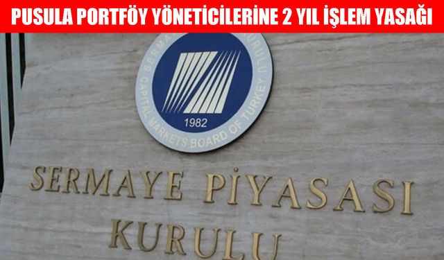 SPK, Pusula Portföy yöneticilerine iki yıl işlem yasağı