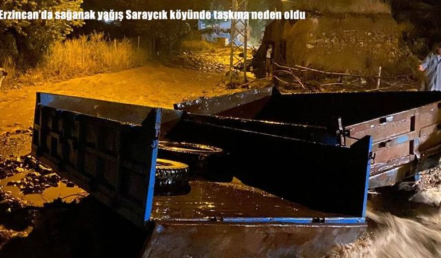 Erzincan’da sağanak yağış Saraycık köyünde taşkına neden oldu