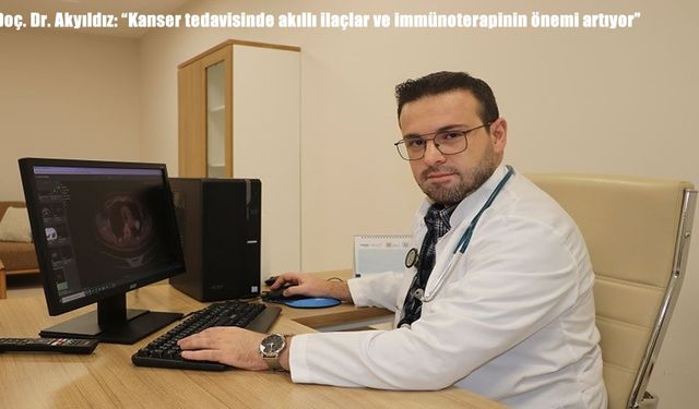 Doç. Dr. Akyıldız: "Kanser tedavisinde akıllı ilaçlar ve immünoterapinin önemi artıyor"