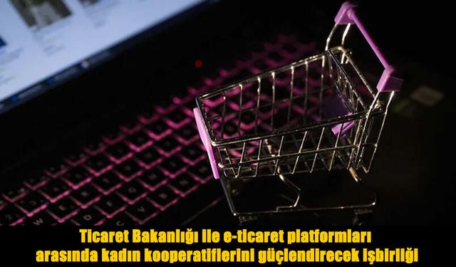 Kadın kooperatiflerine e-ticarette 5 yıl boyunca önemli destek
