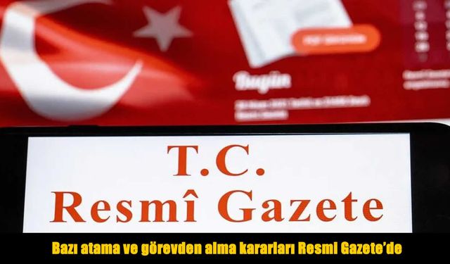 Bazı atama ve görevden alma kararları Resmi Gazete’de