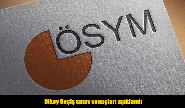Dikey Geçiş Sınavı yerleştirme sonuçları açıklandı