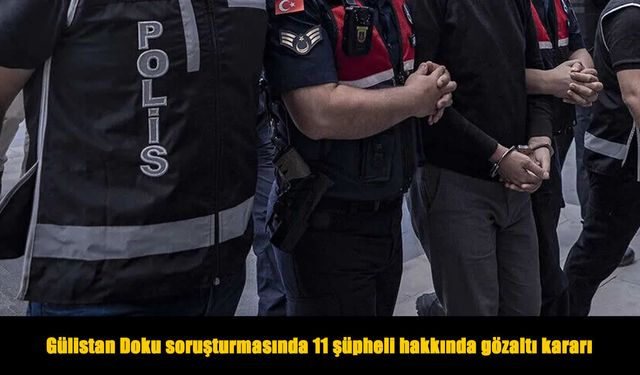 Gülistan Doku soruşturmasında 11 şüpheli hakkında gözaltı kararı