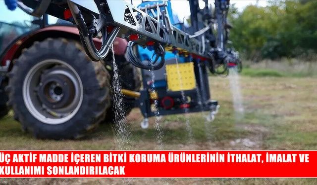 Tarım ve Orman Bakanlığı duyurdu: Üç aktif madde yasaklanıyor