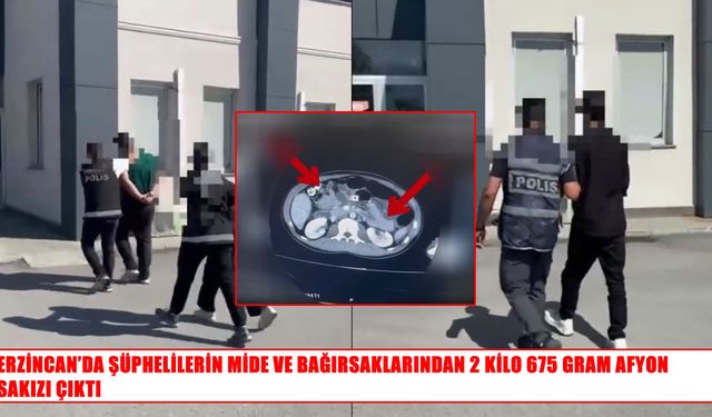 Erzincan’da uyuşturucu operasyonu: Şüphelilerin mide ve bağırsaklarından 2 kilo 675 gram afyon sakızı çıkt