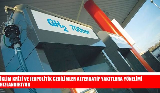 İklim krizi ve jeopolitik gerilimler alternatif yakıtlara ilgiyi artırıyor