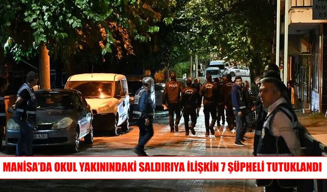 Manisa’da 11 öğrencinin yaralandığı saldırıda 7 şüpheli tutuklandı