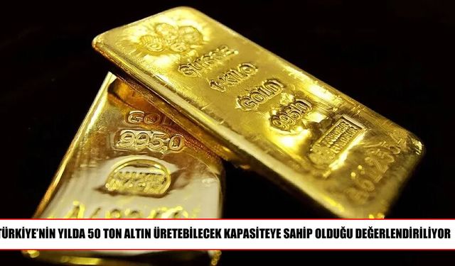 Türkiye’nin altın üretiminde 50 tonluk kapasiteye ulaşabileceği belirtildi