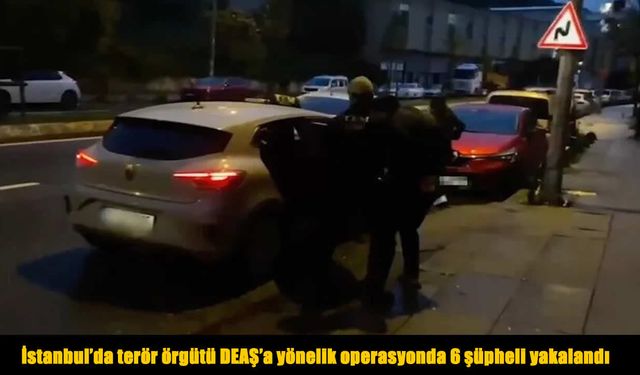 İstanbul’da eş zamanlı DEAŞ operasyonu: 6 gözaltı