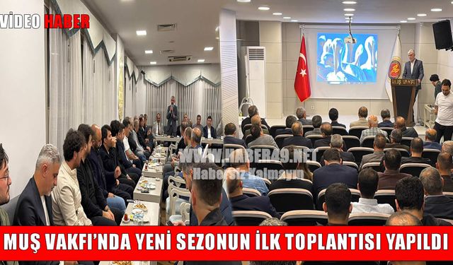 Muş Vakfı’nda Yeni Sezonun İlk Toplantısı Yapıldı: "Muş’tan Nefes Alan, Muş’a Nefes Vermeli"