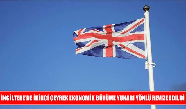 İngiltere ekonomisinde büyüme beklentilerin üzerinde güncellendi