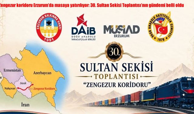 Zengezur koridoru Erzurum’da masaya yatırılıyor