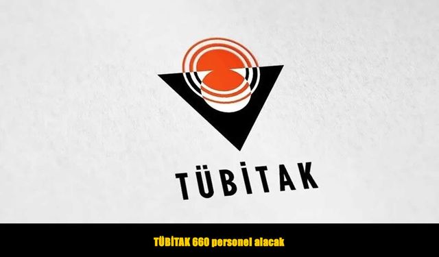 TÜBİTAK 660 personel alacak: Başvuru tarihleri belli oldu