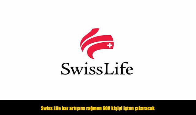 Swiss Life kar artışına rağmen 600 kişiyi işten çıkaracak