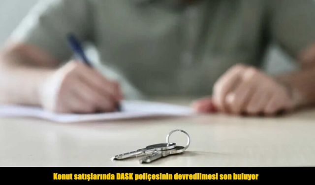 Konut alım satımında DASK dönemi değişiyor: İşte yeni kurallar