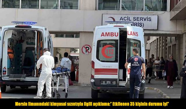 Mersin Limanı’nda kimyasal sızıntı: 35 kişi hastaneye sevk edildi