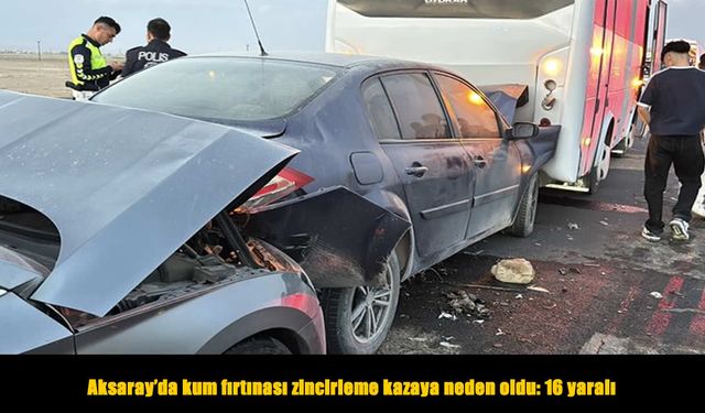 Kum fırtınası nedeniyle 7 araç birbirine girdi: 16 yaralı