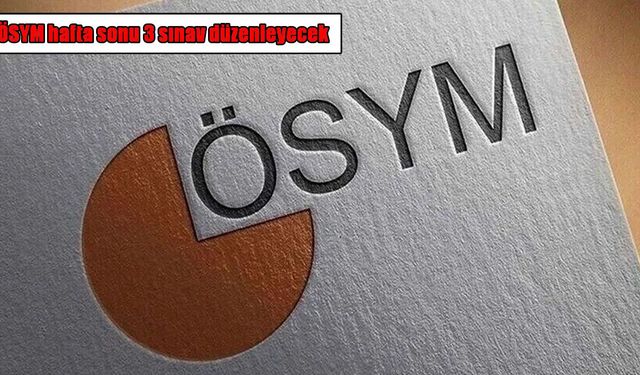 ÖSYM hafta sonu 3 sınav düzenleyecek: 26 bin 287 aday katılacak