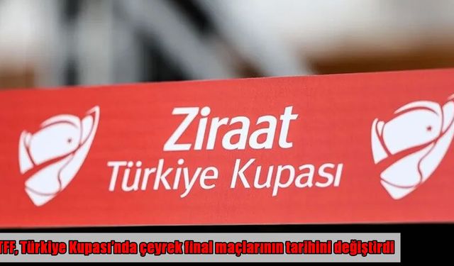 Ziraat Türkiye Kupası’nda çeyrek final maçlarının tarihleri değişti