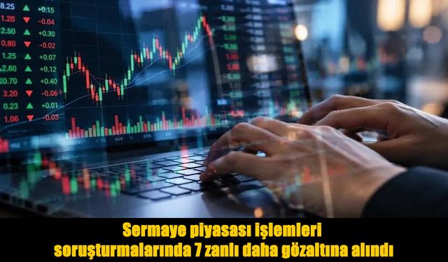 Sermaye piyasası soruşturmasında gözaltı sayısı arttı