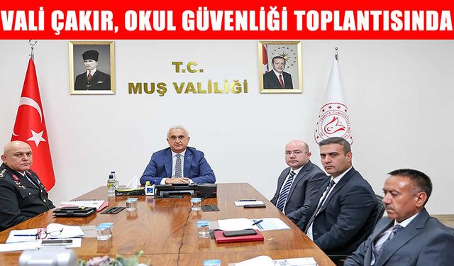 Muş Valisi Çakır, ‘Okul Güvenliği’ toplantısına katıldı