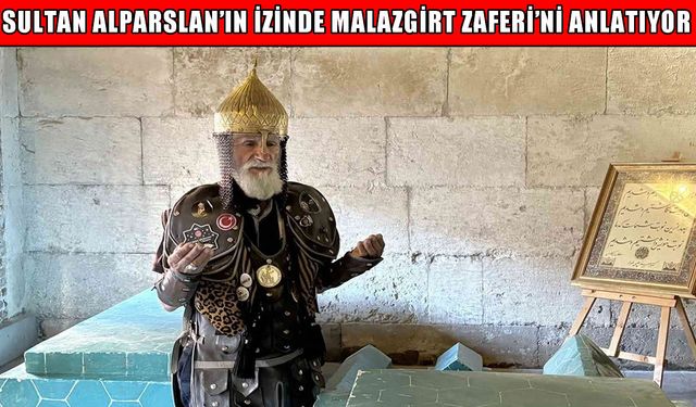 Hasan Keskin, Sultan Alparslan kostümüyle 60 ili gezerek tarihi anlatıyor