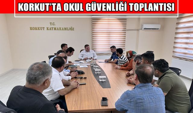 Korkut Kaymakamlığı’ndan yeni eğitim dönemi öncesi okul güvenliği toplantısı