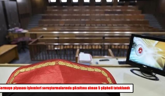 Sermaye piyasası soruşturmasında kritik gelişme: 5 kişi tutuklandı